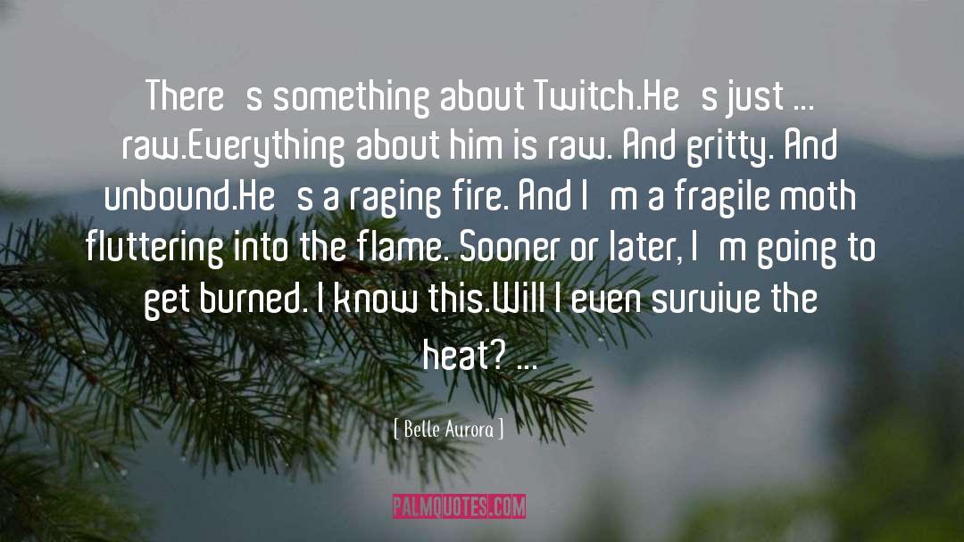 Belle Aurora Quotes: There's something about Twitch.<br>He's just