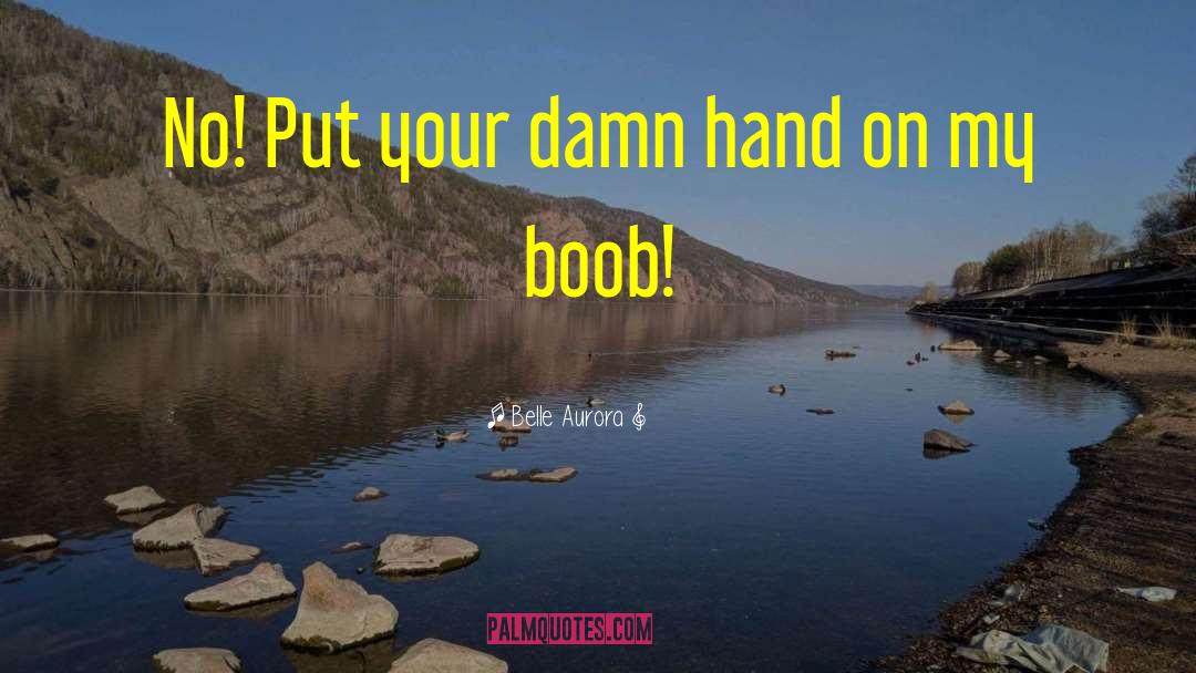 Belle Aurora Quotes: No! Put your damn hand