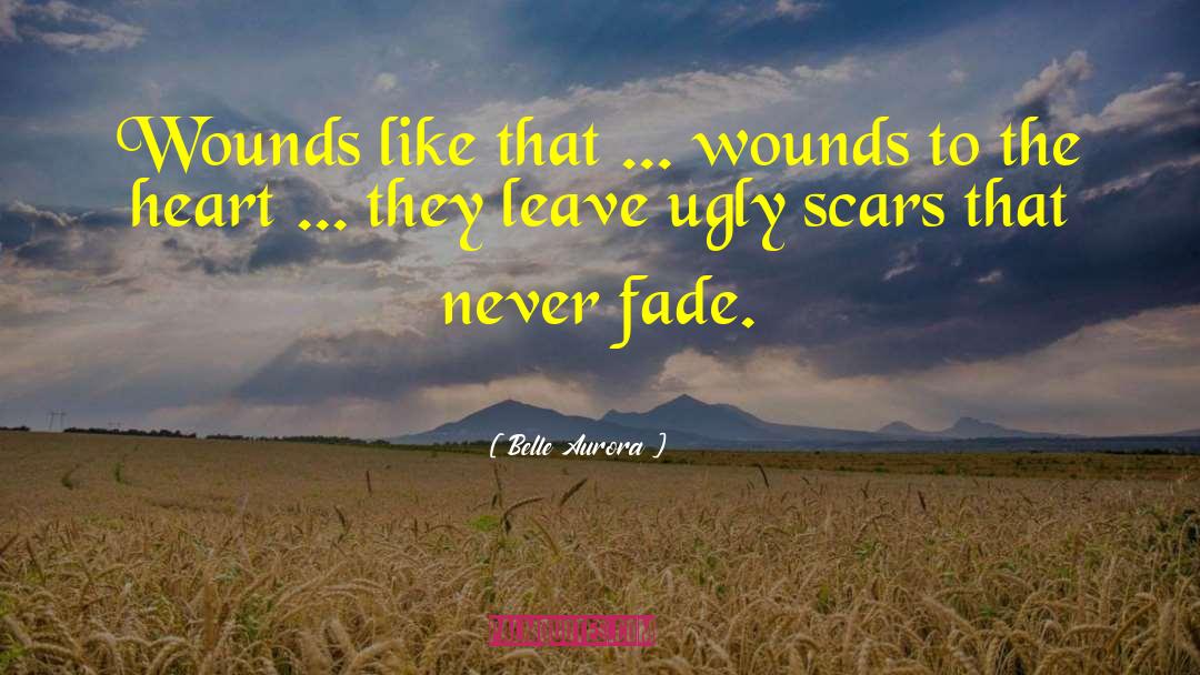 Belle Aurora Quotes: Wounds like that ... wounds