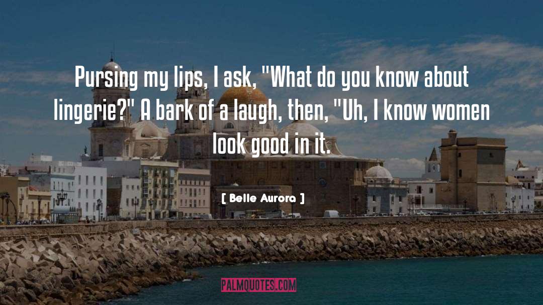 Belle Aurora Quotes: Pursing my lips, I ask,