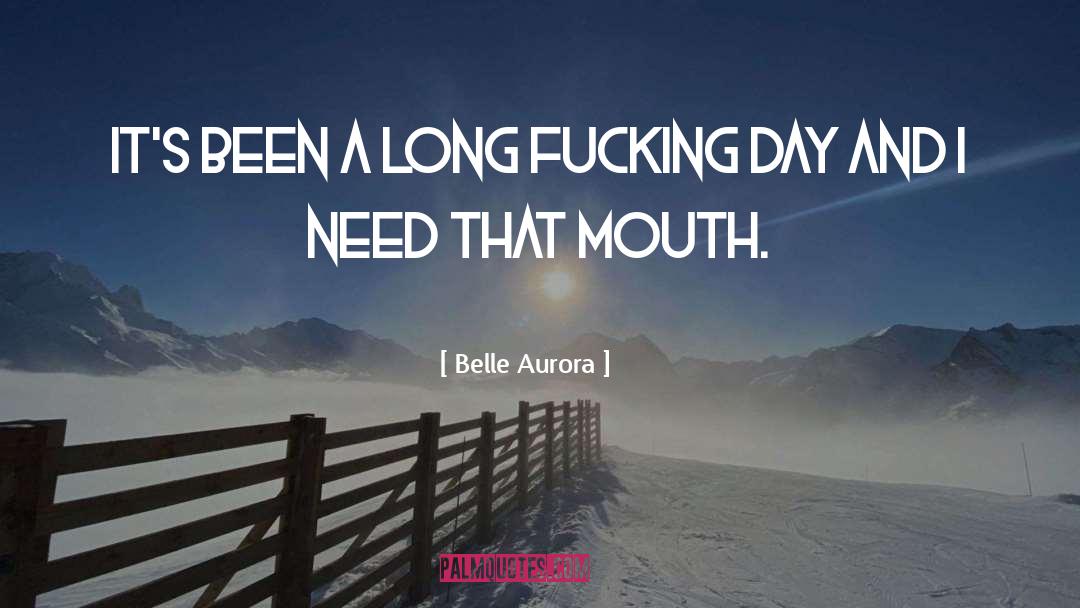 Belle Aurora Quotes: It's been a long fucking