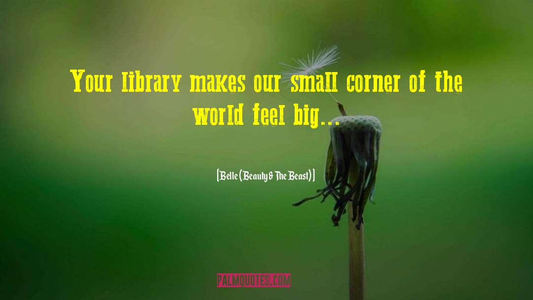 Belle (Beauty & The Beast) Quotes: Your library makes our small