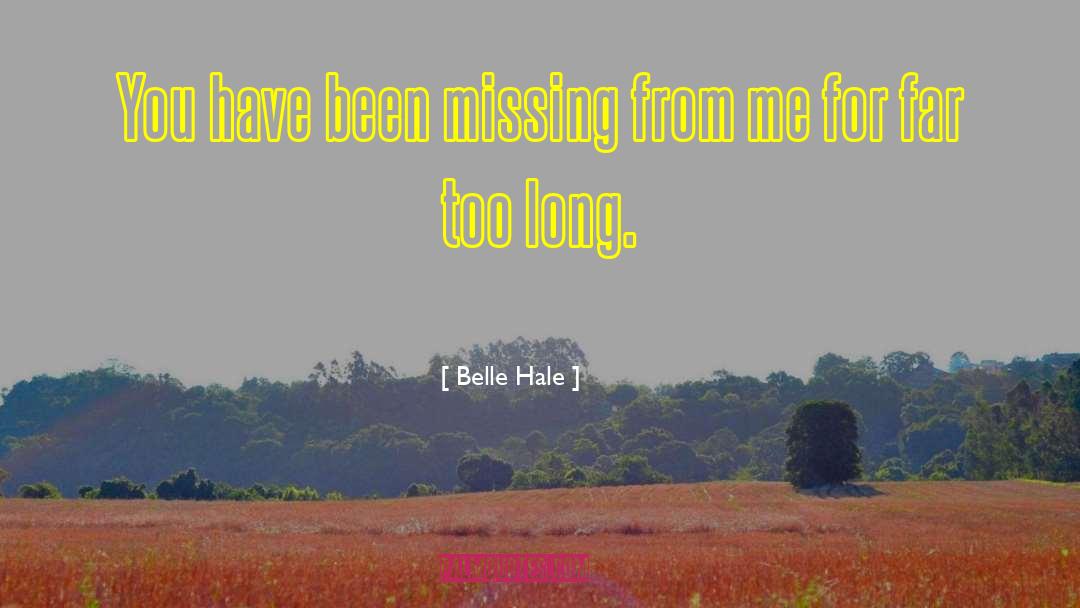 Belle Hale Quotes: You have been missing from