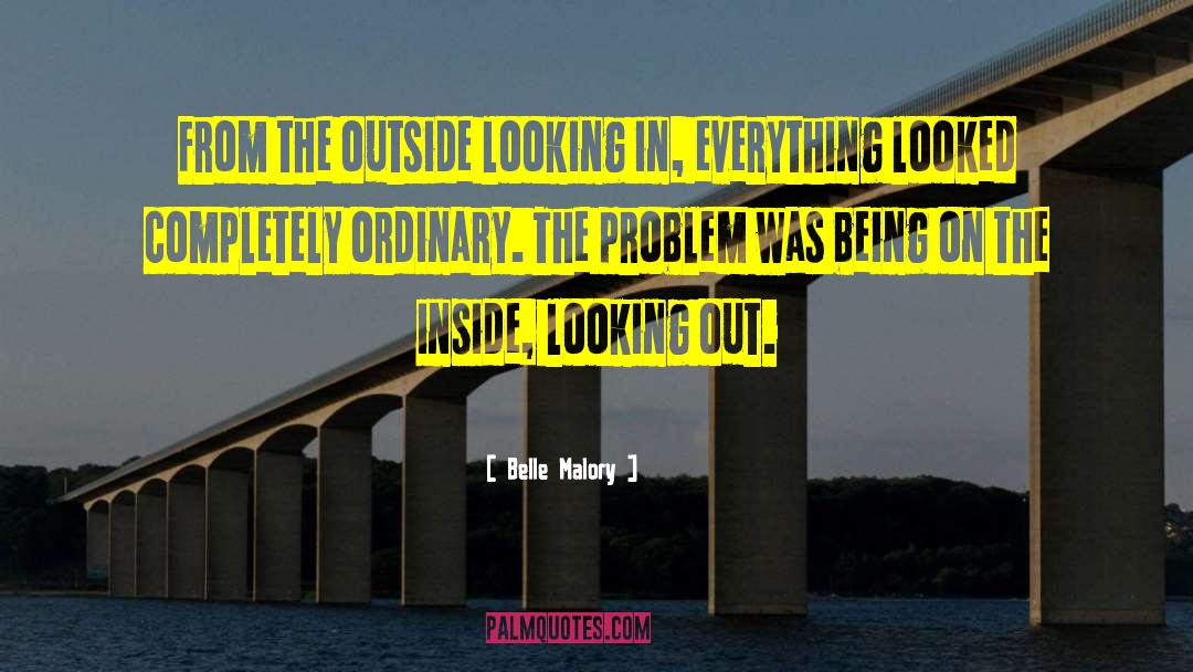 Belle Malory Quotes: From the outside looking in,