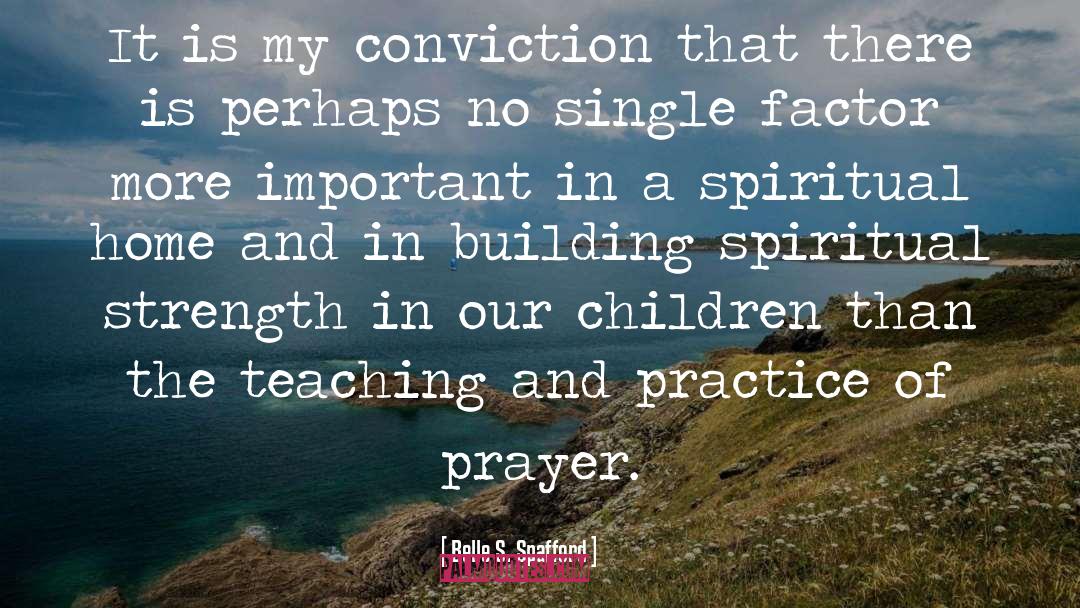 Belle S. Spafford Quotes: It is my conviction that