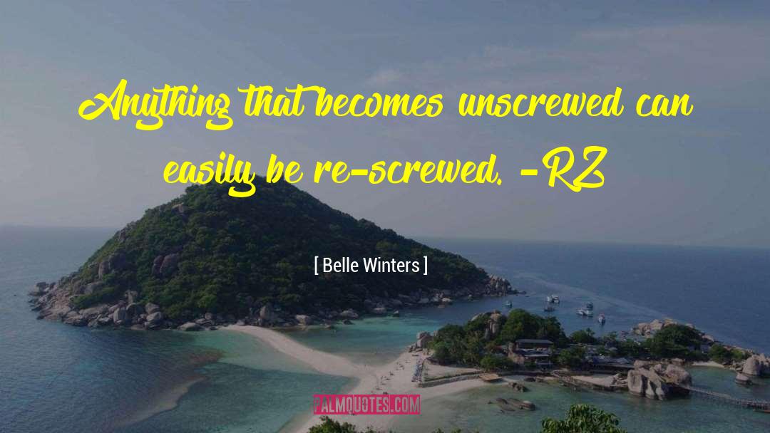 Belle Winters Quotes: Anything that becomes unscrewed can