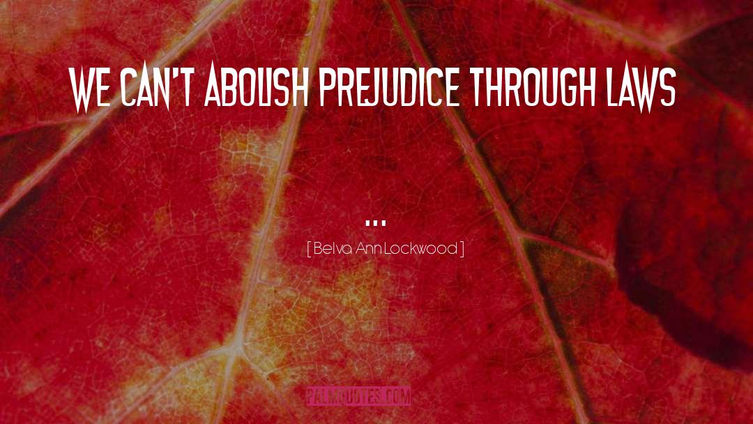 Belva Ann Lockwood Quotes: We can't abolish prejudice through