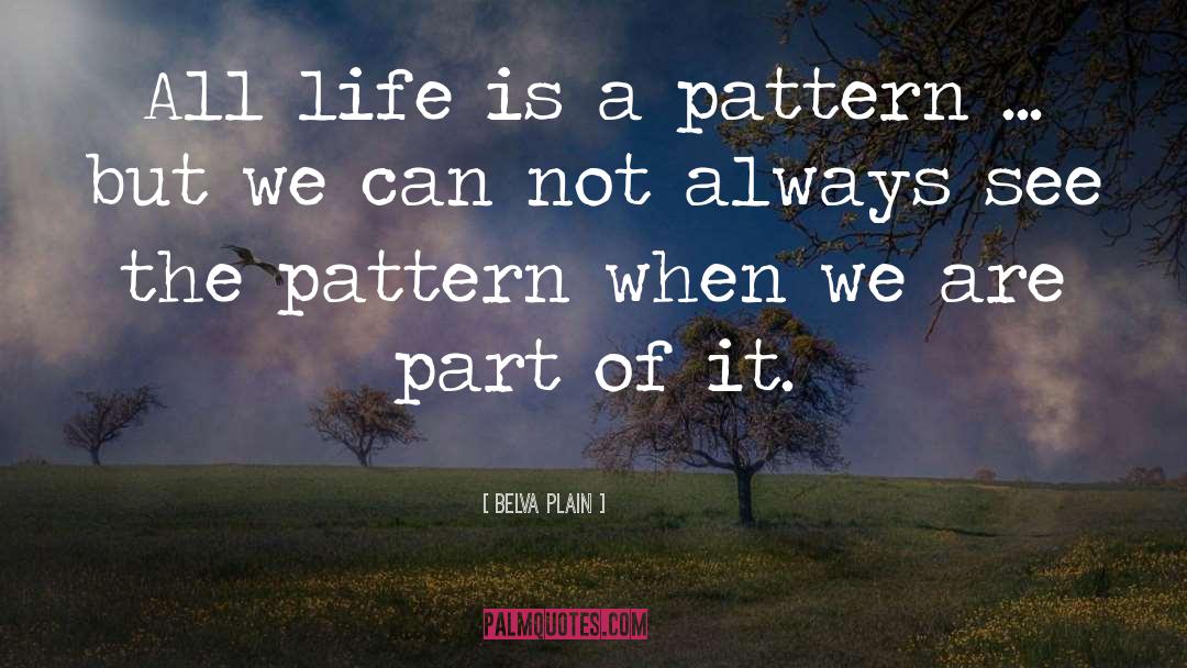 Belva Plain Quotes: All life is a pattern