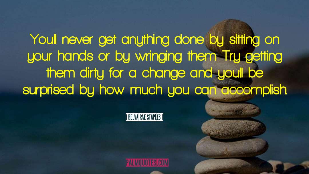 Belva Rae Staples Quotes: You'll never get anything done