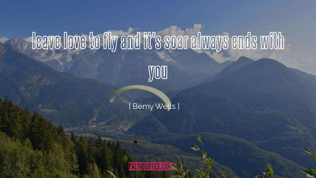 Bemy Wells Quotes: leave love to fly and