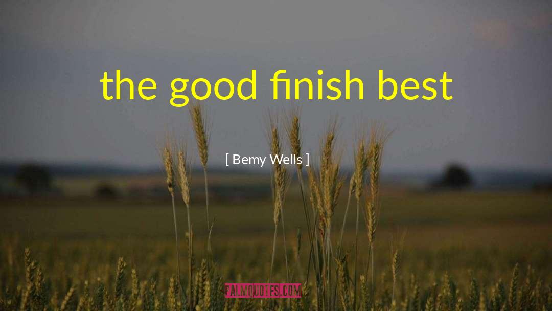 Bemy Wells Quotes: the good finish best