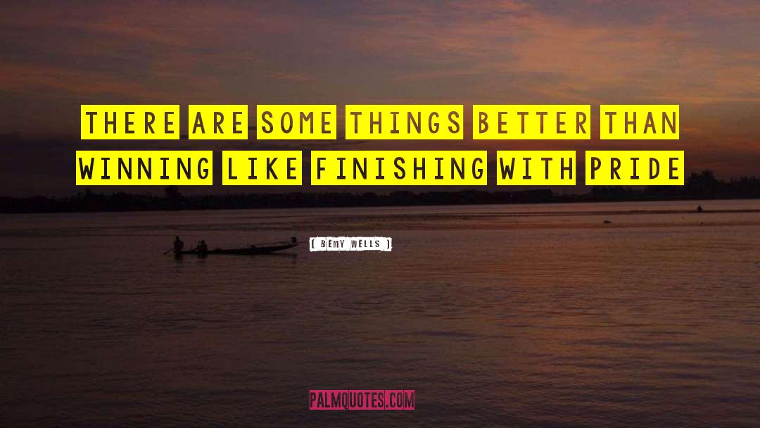 Bemy Wells Quotes: there are some things better
