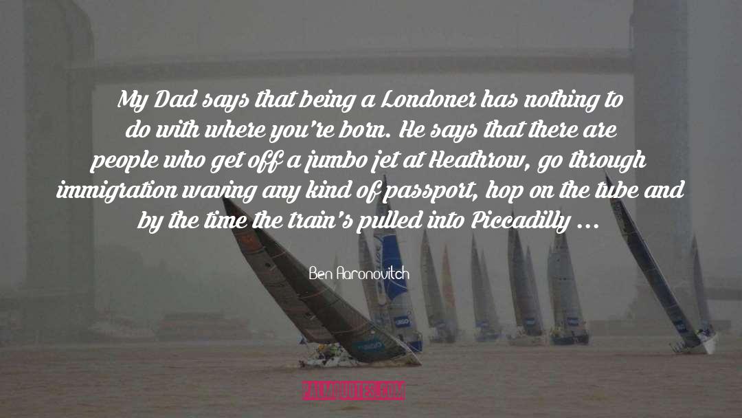 Ben Aaronovitch Quotes: My Dad says that being