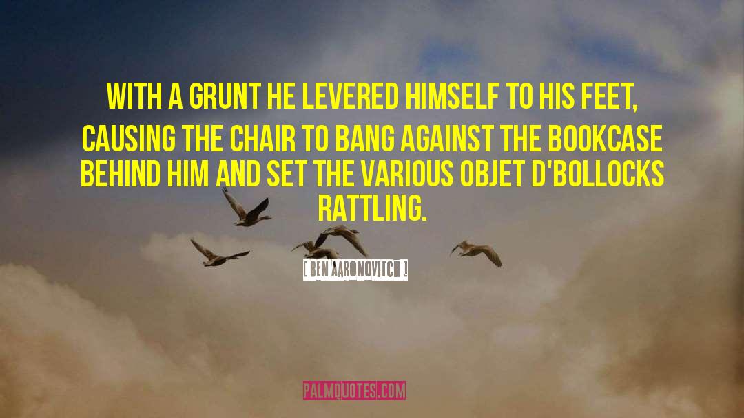 Ben Aaronovitch Quotes: With a grunt he levered