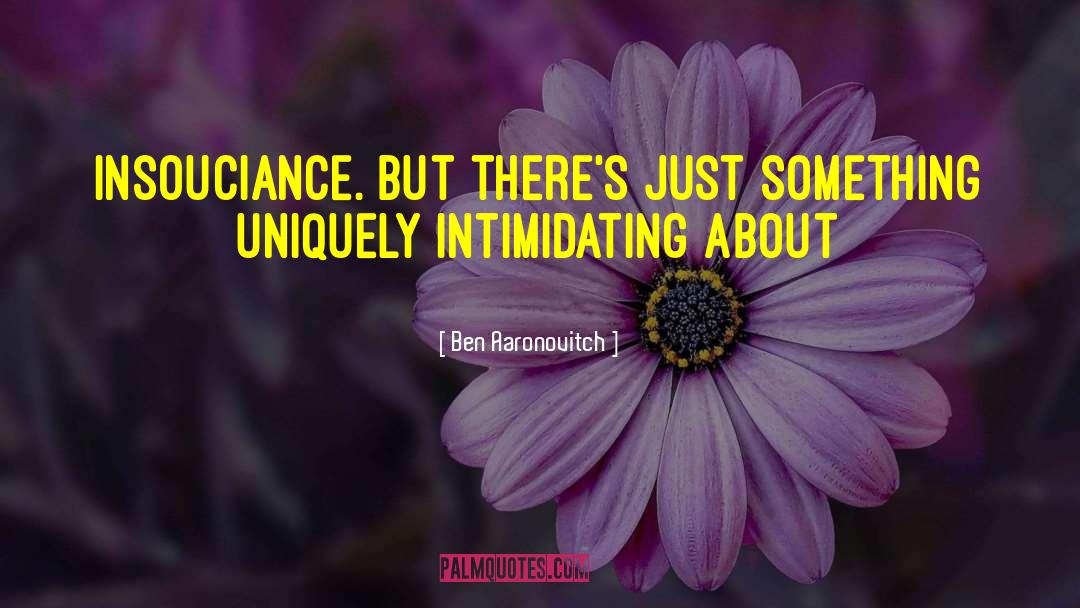 Ben Aaronovitch Quotes: insouciance. But there's just something