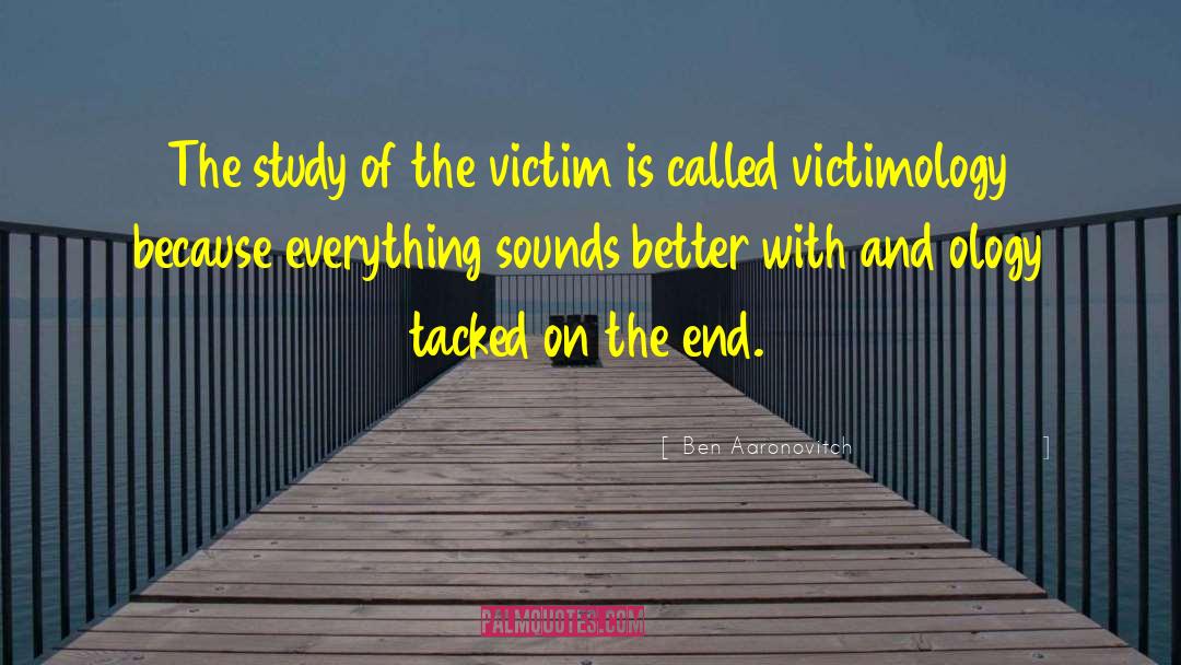 Ben Aaronovitch Quotes: The study of the victim