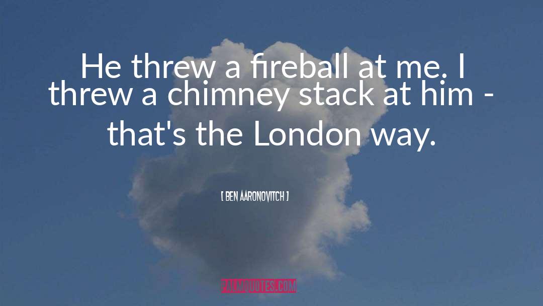 Ben Aaronovitch Quotes: He threw a fireball at