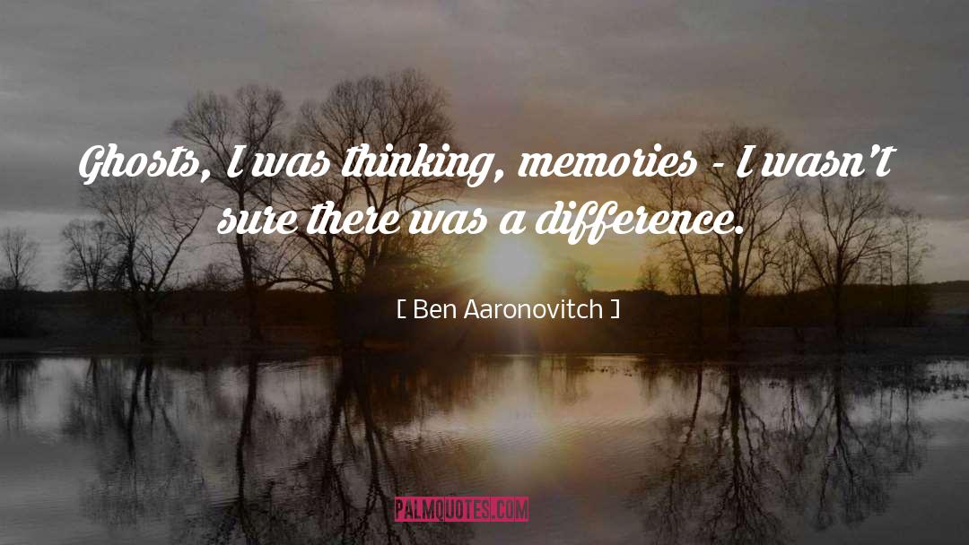 Ben Aaronovitch Quotes: Ghosts, I was thinking, memories