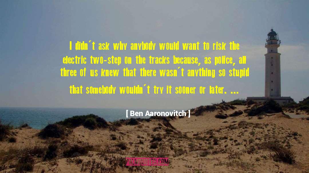 Ben Aaronovitch Quotes: I didn't ask why anybody