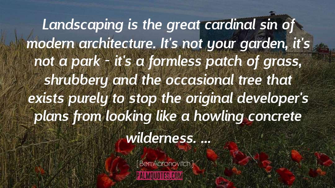 Ben Aaronovitch Quotes: Landscaping is the great cardinal