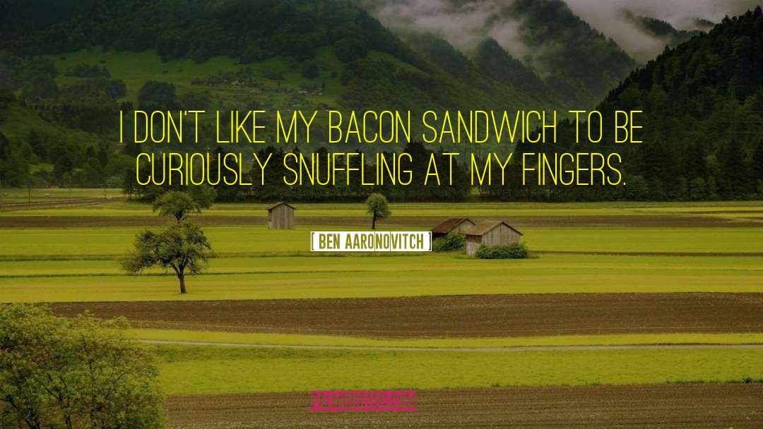 Ben Aaronovitch Quotes: I don't like my bacon