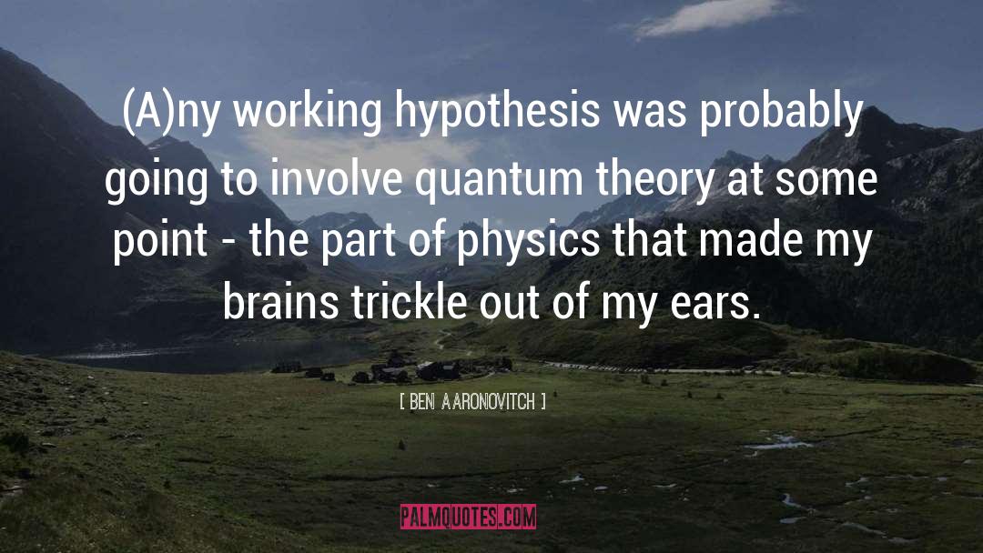 Ben Aaronovitch Quotes: (A)ny working hypothesis was probably