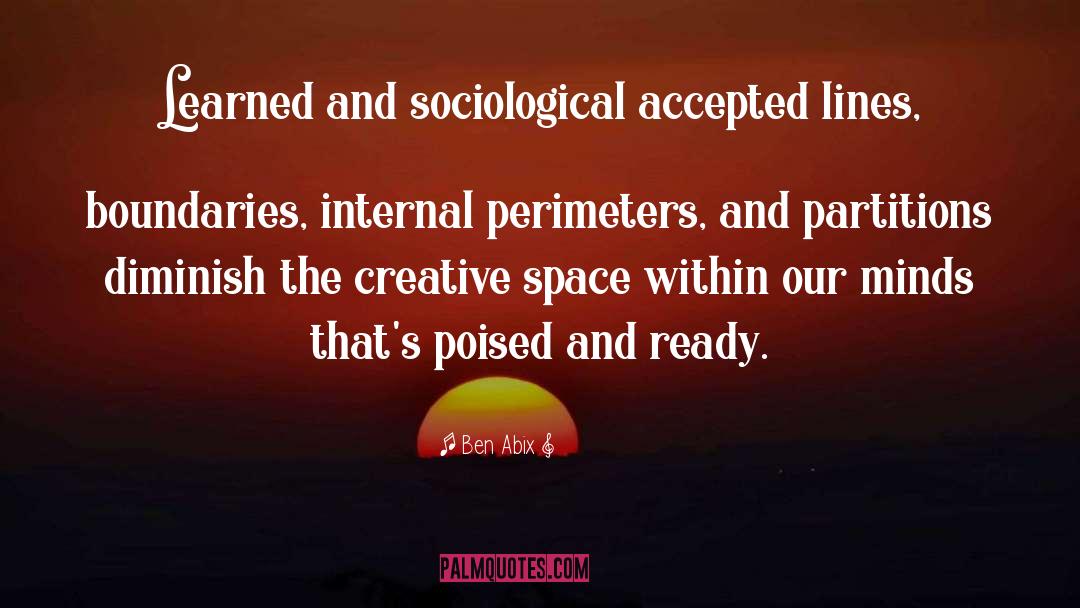 Ben Abix Quotes: Learned and sociological accepted lines,