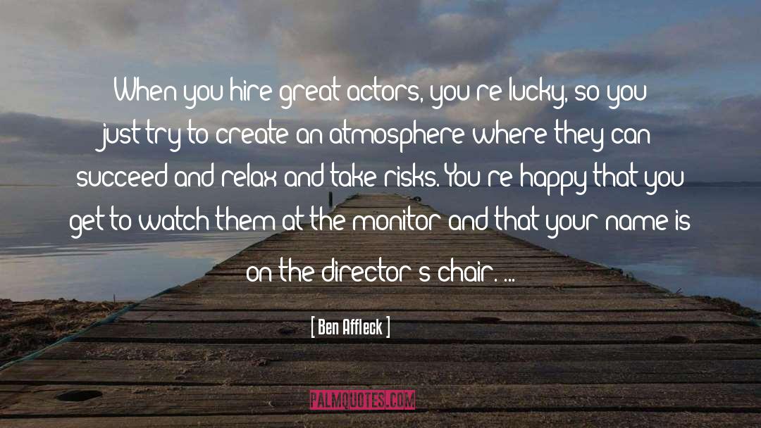Ben Affleck Quotes: When you hire great actors,