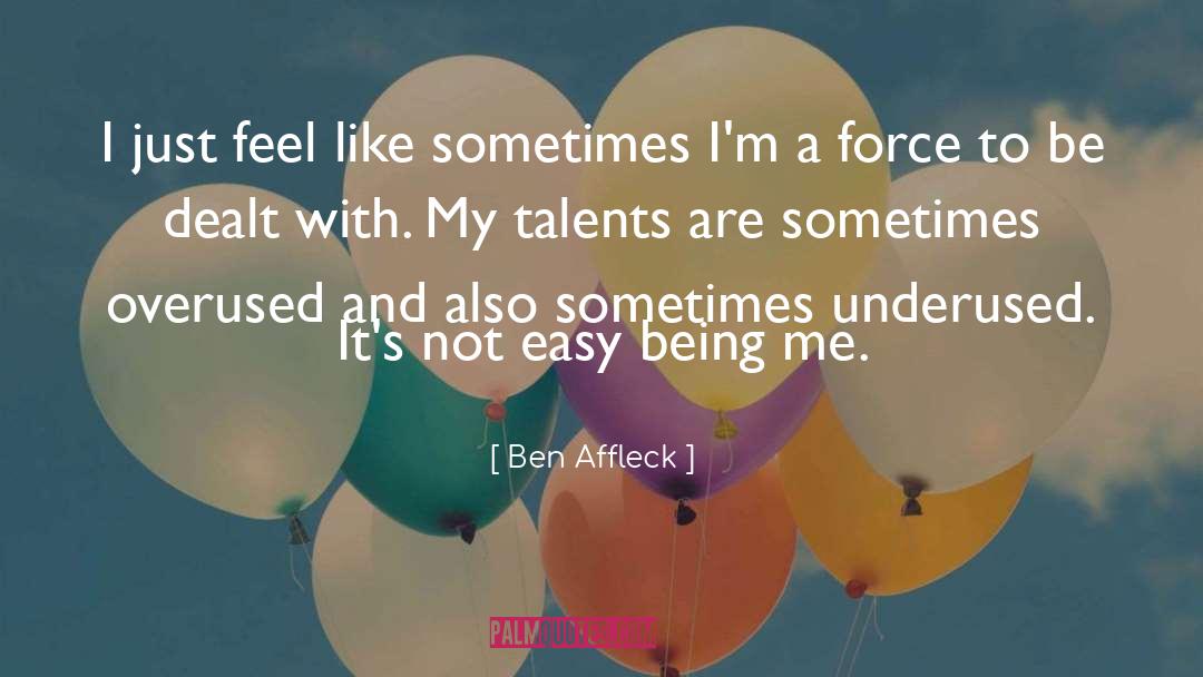 Ben Affleck Quotes: I just feel like sometimes