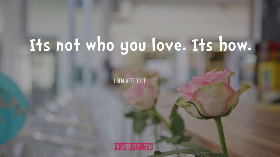 Ben Affleck Quotes: Its not who you love.