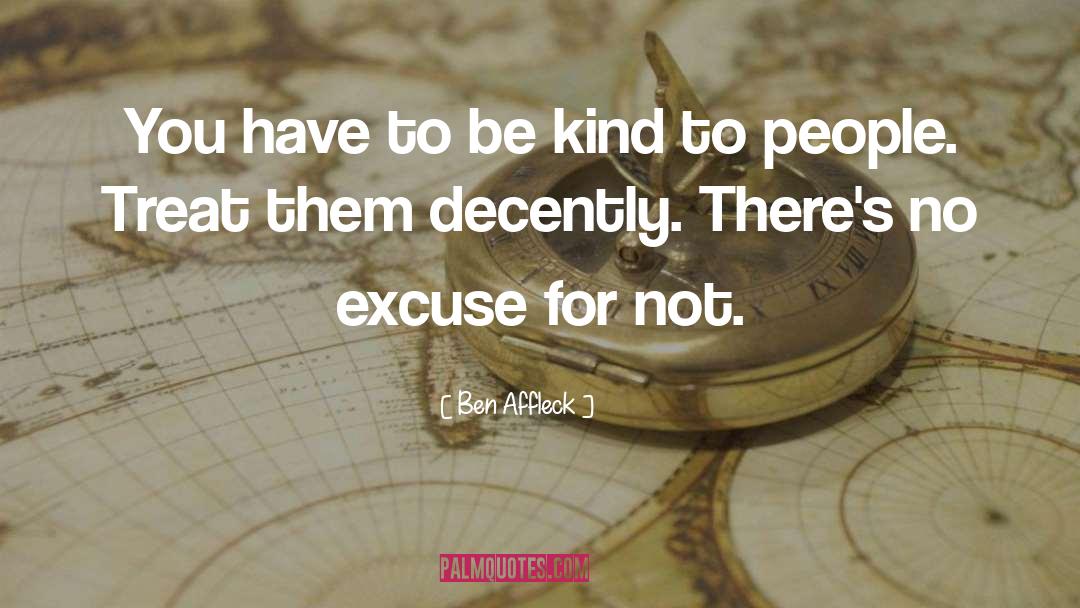 Ben Affleck Quotes: You have to be kind