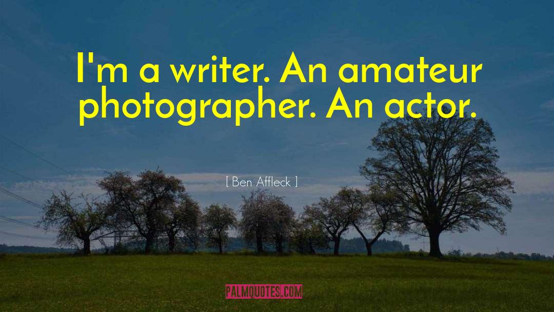 Ben Affleck Quotes: I'm a writer. An amateur