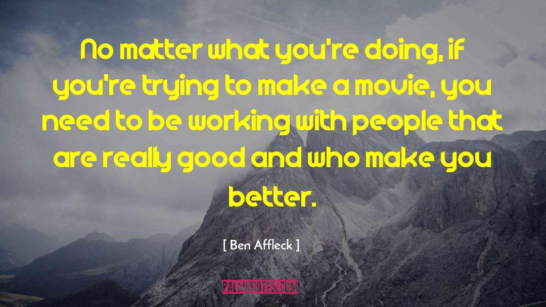 Ben Affleck Quotes: No matter what you're doing,