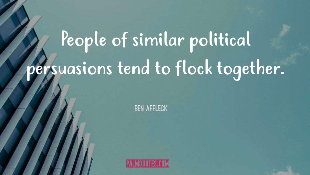 Ben Affleck Quotes: People of similar political persuasions