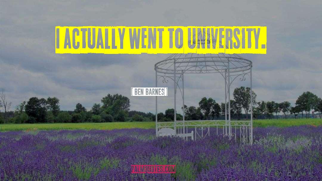 Ben Barnes Quotes: I actually went to university.