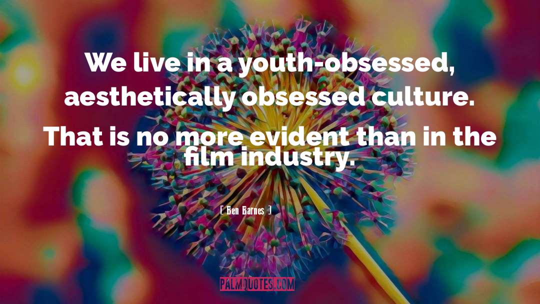 Ben Barnes Quotes: We live in a youth-obsessed,