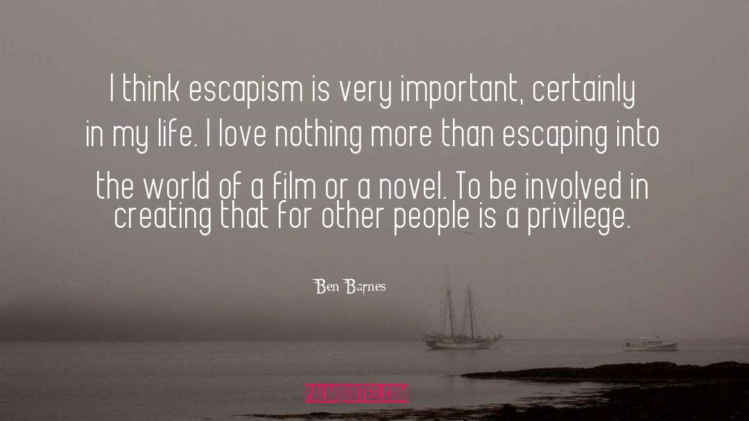 Ben Barnes Quotes: I think escapism is very