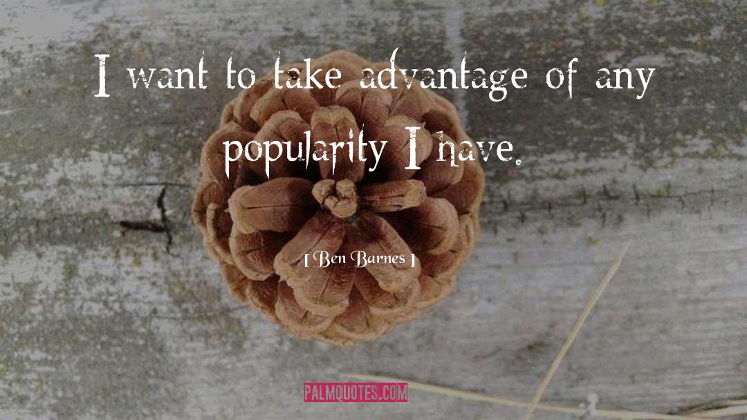 Ben Barnes Quotes: I want to take advantage