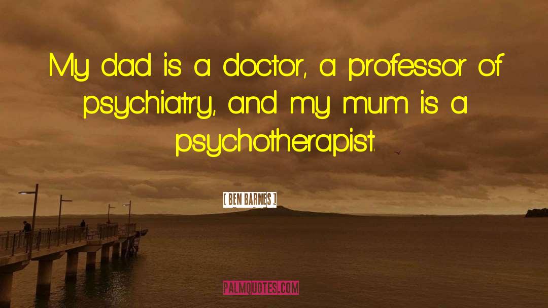 Ben Barnes Quotes: My dad is a doctor,