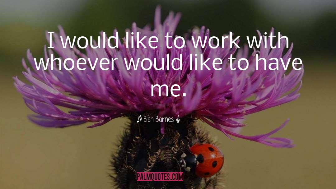 Ben Barnes Quotes: I would like to work