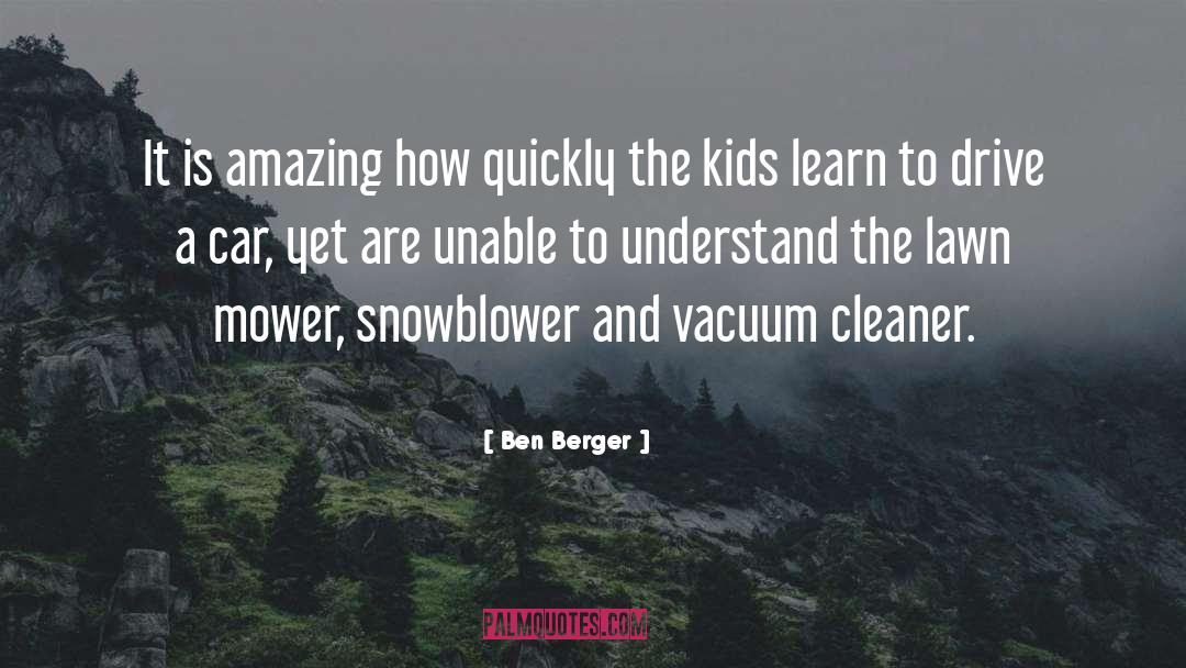 Ben Berger Quotes: It is amazing how quickly
