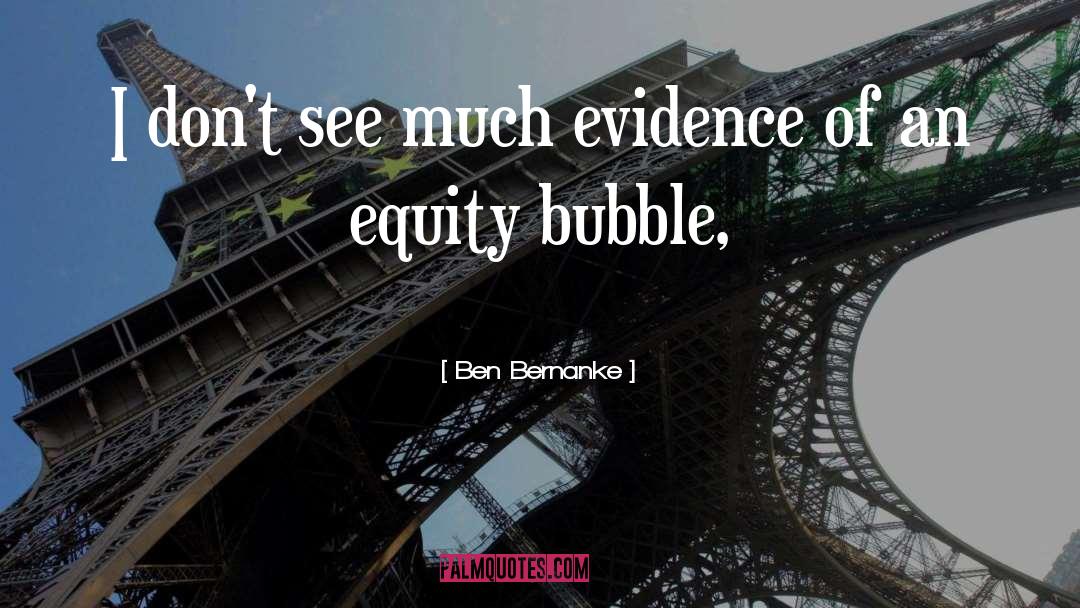 Ben Bernanke Quotes: I don't see much evidence