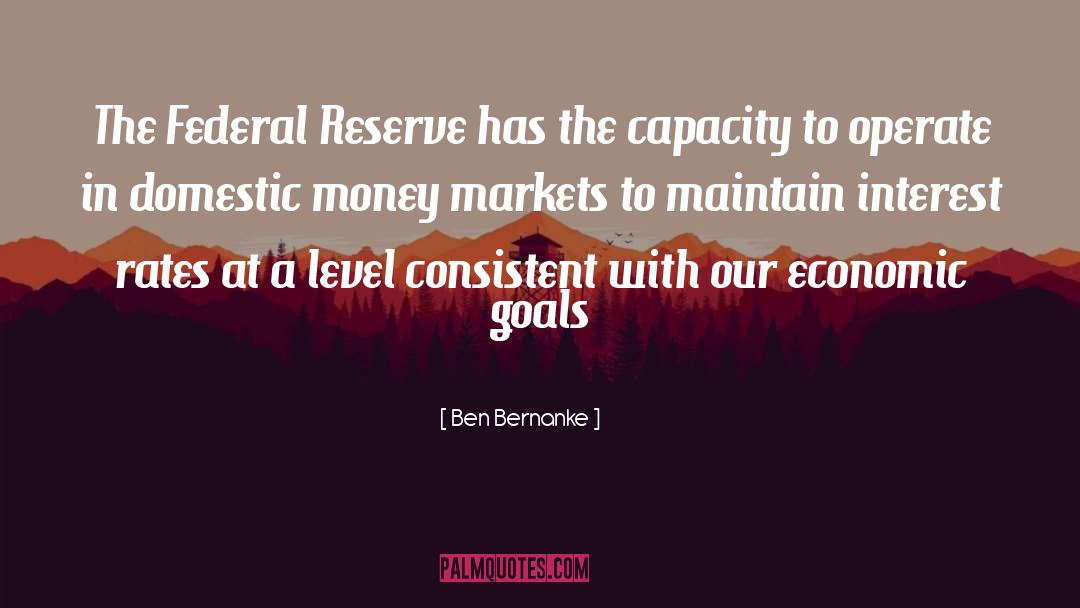 Ben Bernanke Quotes: The Federal Reserve has the