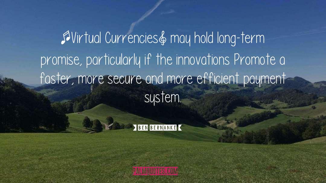 Ben Bernanke Quotes: [Virtual Currencies] may hold long-term