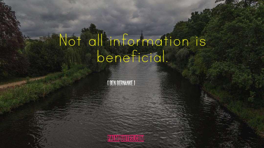 Ben Bernanke Quotes: Not all information is beneficial.