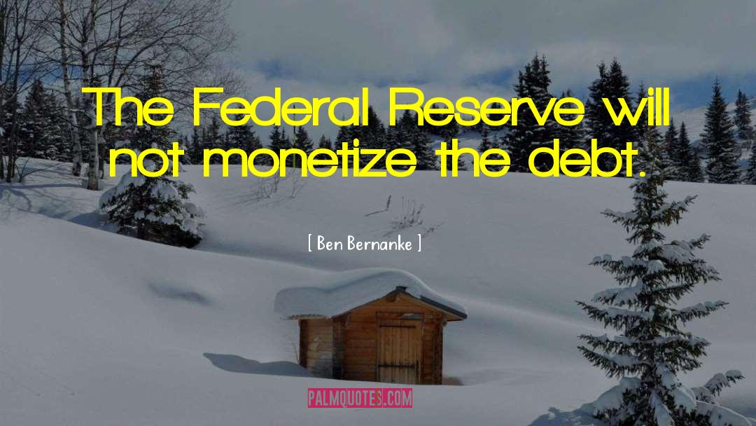 Ben Bernanke Quotes: The Federal Reserve will not