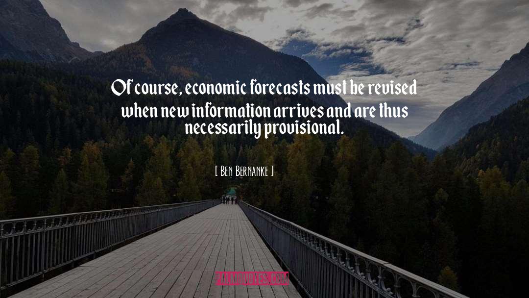 Ben Bernanke Quotes: Of course, economic forecasts must