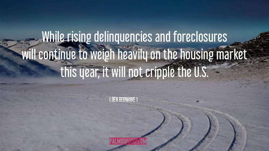 Ben Bernanke Quotes: While rising delinquencies and foreclosures