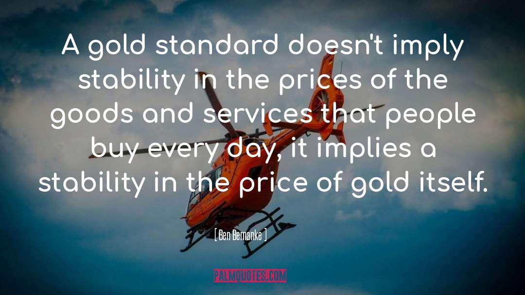 Ben Bernanke Quotes: A gold standard doesn't imply