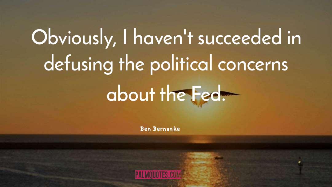 Ben Bernanke Quotes: Obviously, I haven't succeeded in